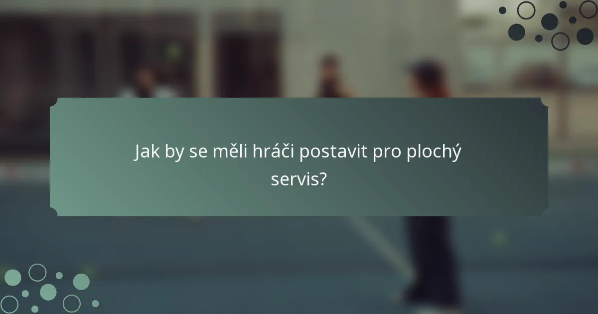 Jak by se měli hráči postavit pro plochý servis?
