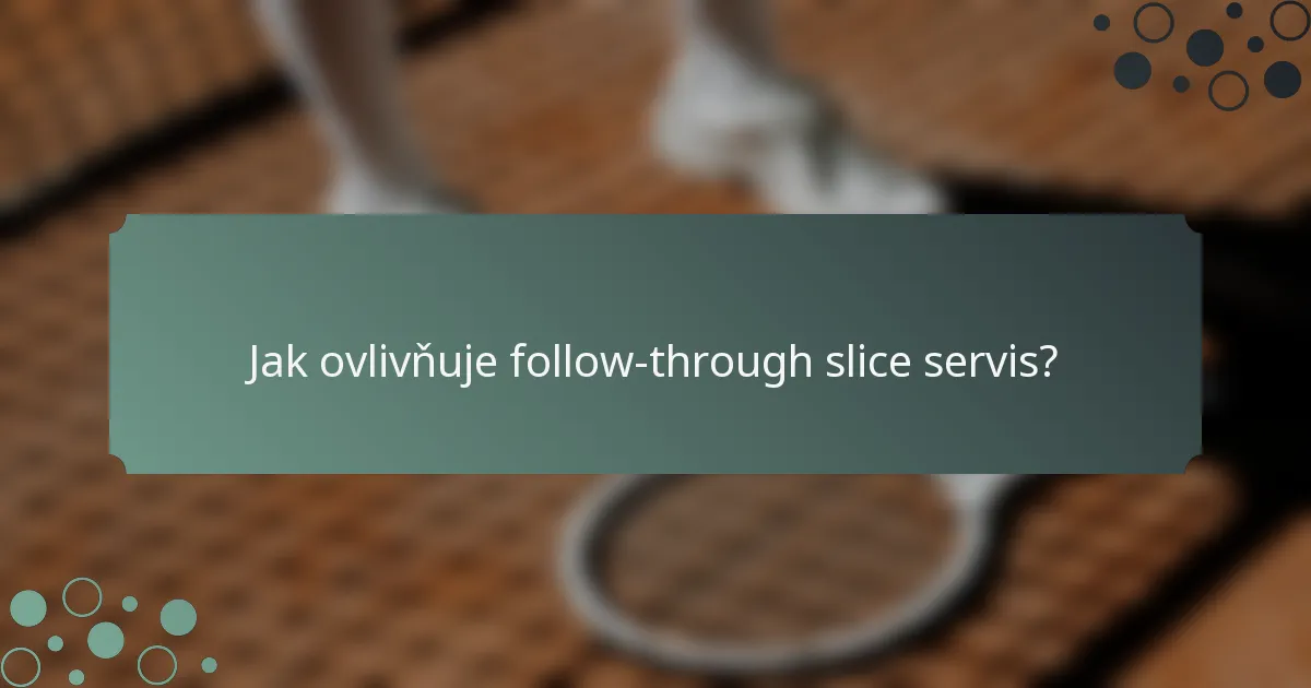 Jak ovlivňuje follow-through slice servis?