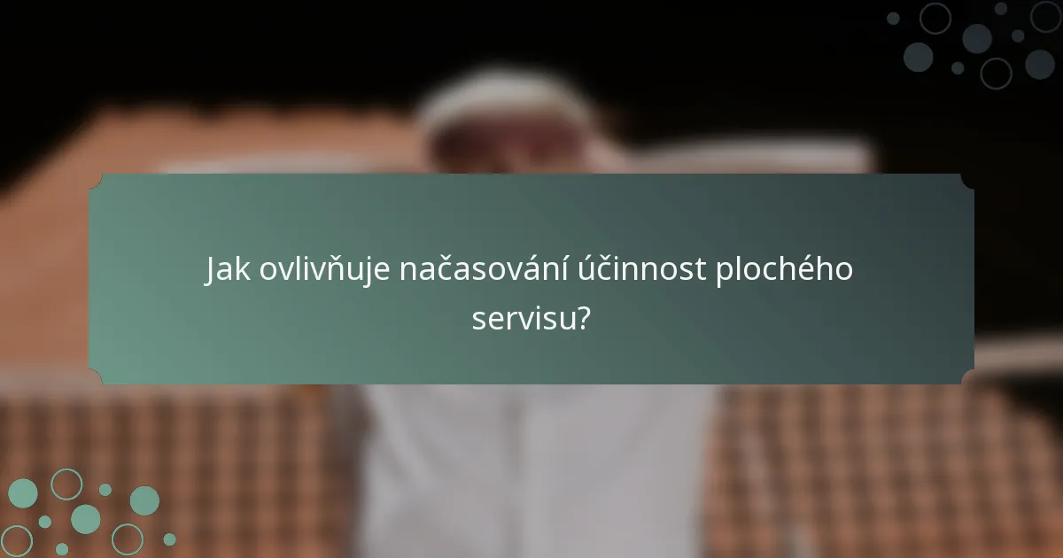 Jak ovlivňuje načasování účinnost plochého servisu?