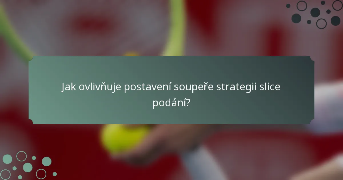 Jak ovlivňuje postavení soupeře strategii slice podání?