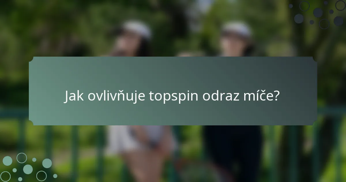 Jak ovlivňuje topspin odraz míče?