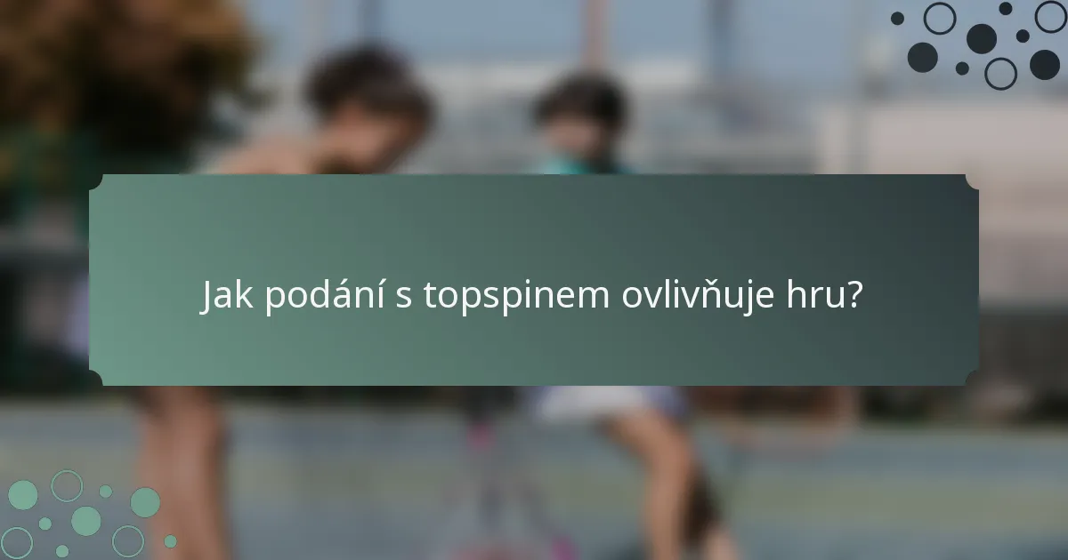 Jak podání s topspinem ovlivňuje hru?