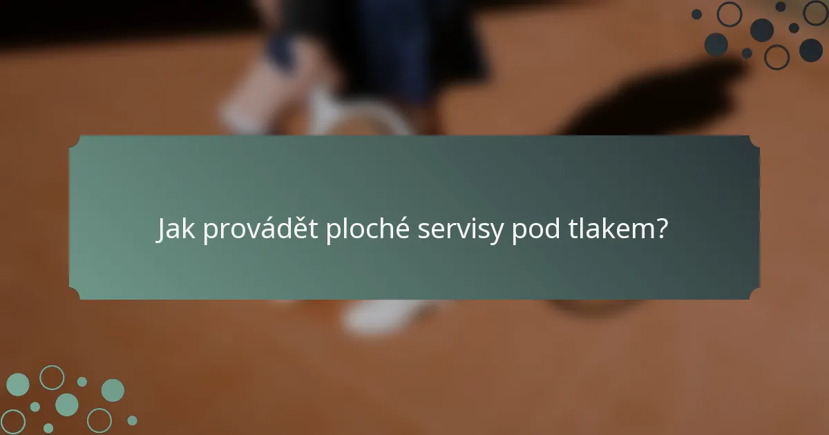 Jak provádět ploché servisy pod tlakem?