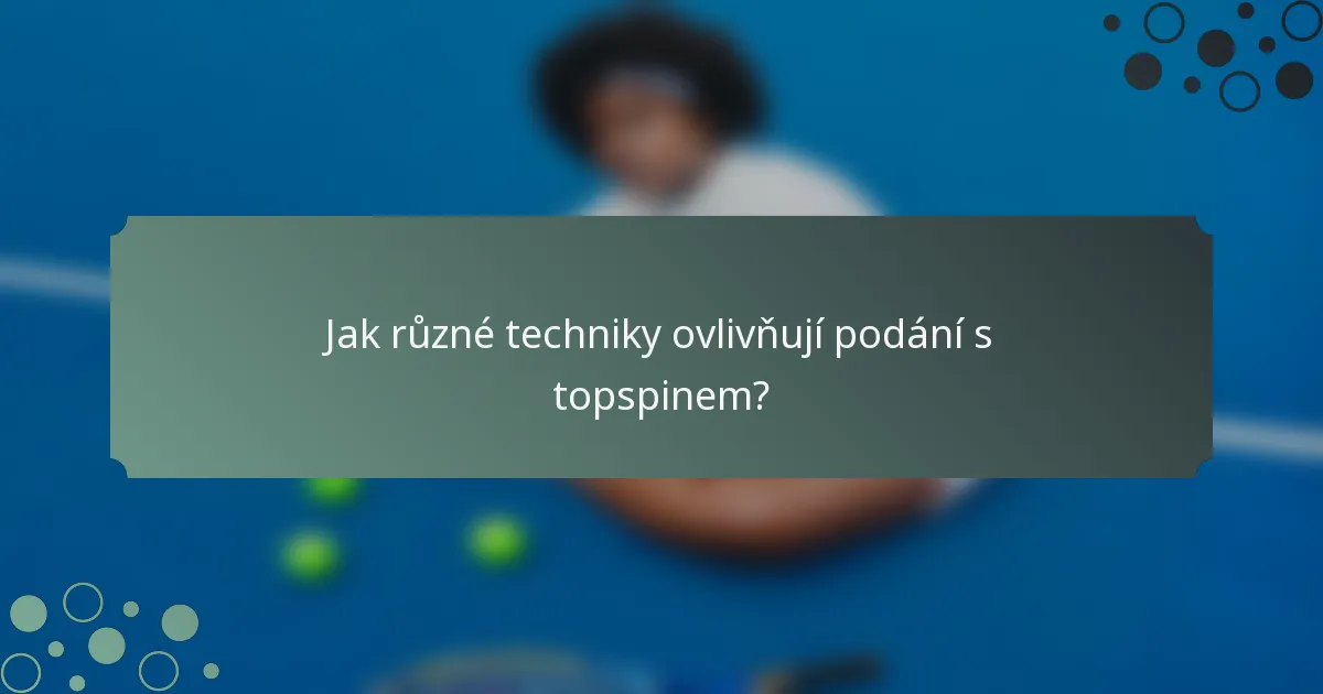 Jak různé techniky ovlivňují podání s topspinem?