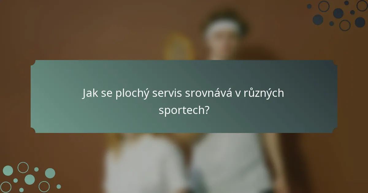 Jak se plochý servis srovnává v různých sportech?