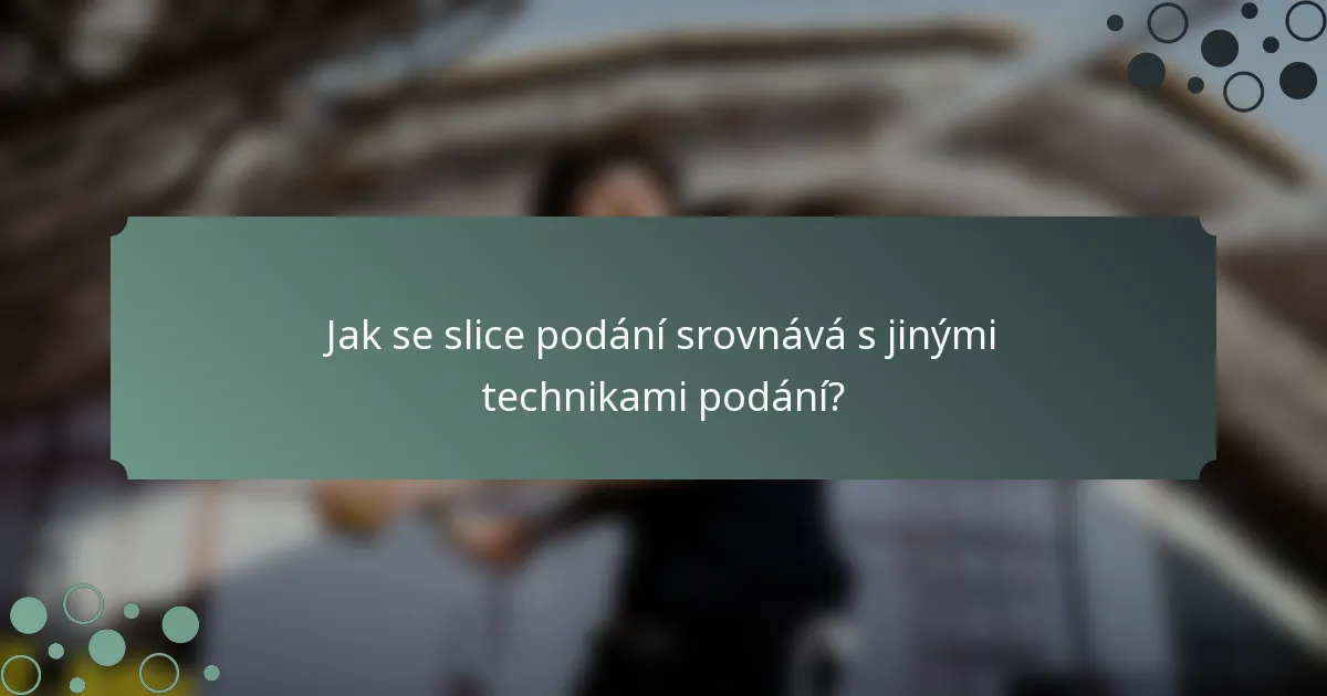 Jak se slice podání srovnává s jinými technikami podání?