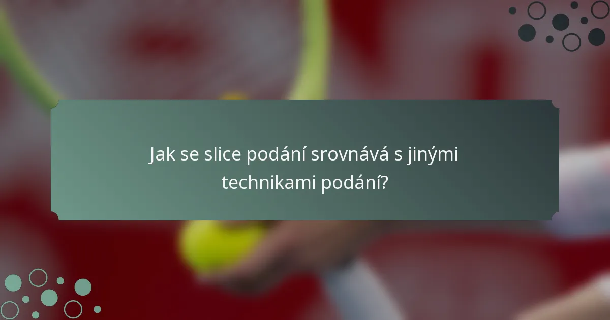 Jak se slice podání srovnává s jinými technikami podání?