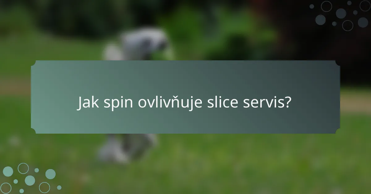 Jak spin ovlivňuje slice servis?