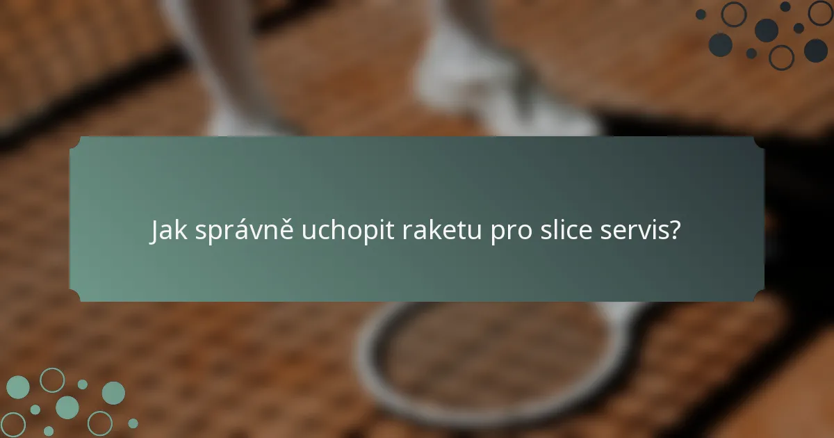 Jak správně uchopit raketu pro slice servis?