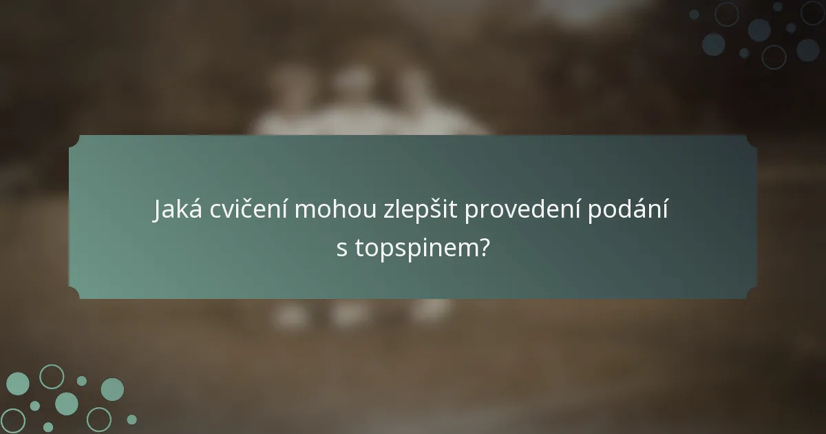 Jaká cvičení mohou zlepšit provedení podání s topspinem?