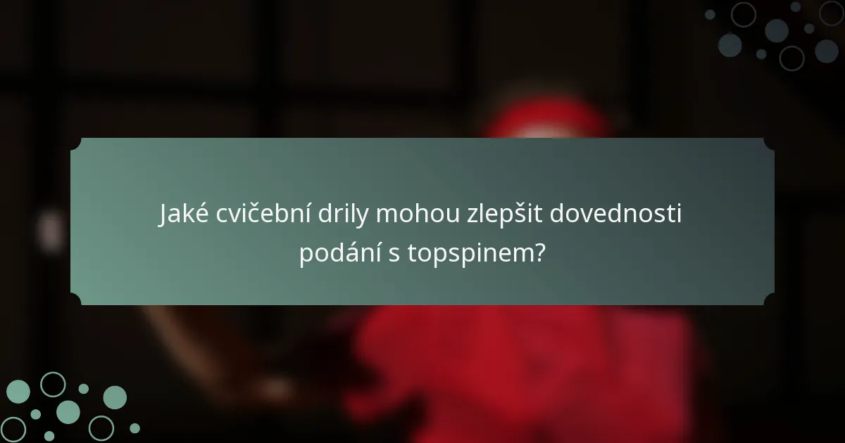 Jaké cvičební drily mohou zlepšit dovednosti podání s topspinem?