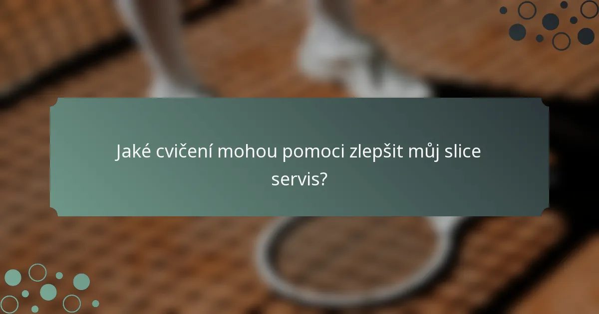 Jaké cvičení mohou pomoci zlepšit můj slice servis?