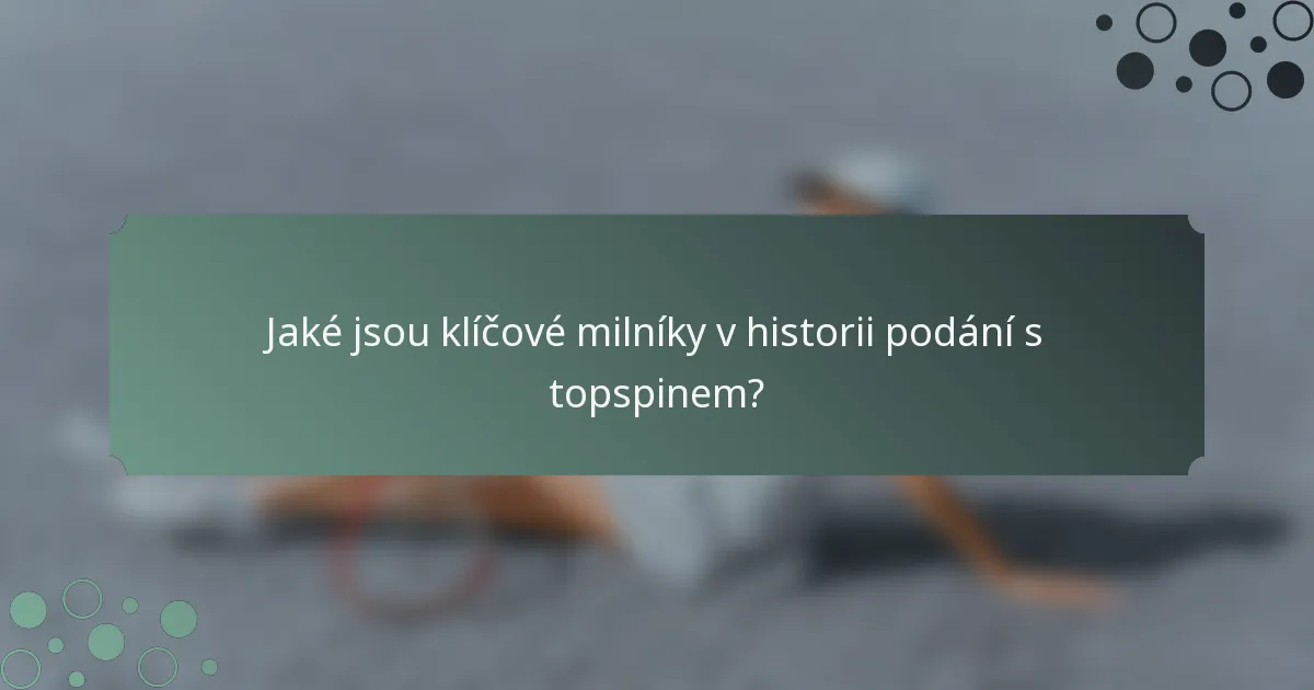 Jaké jsou klíčové milníky v historii podání s topspinem?