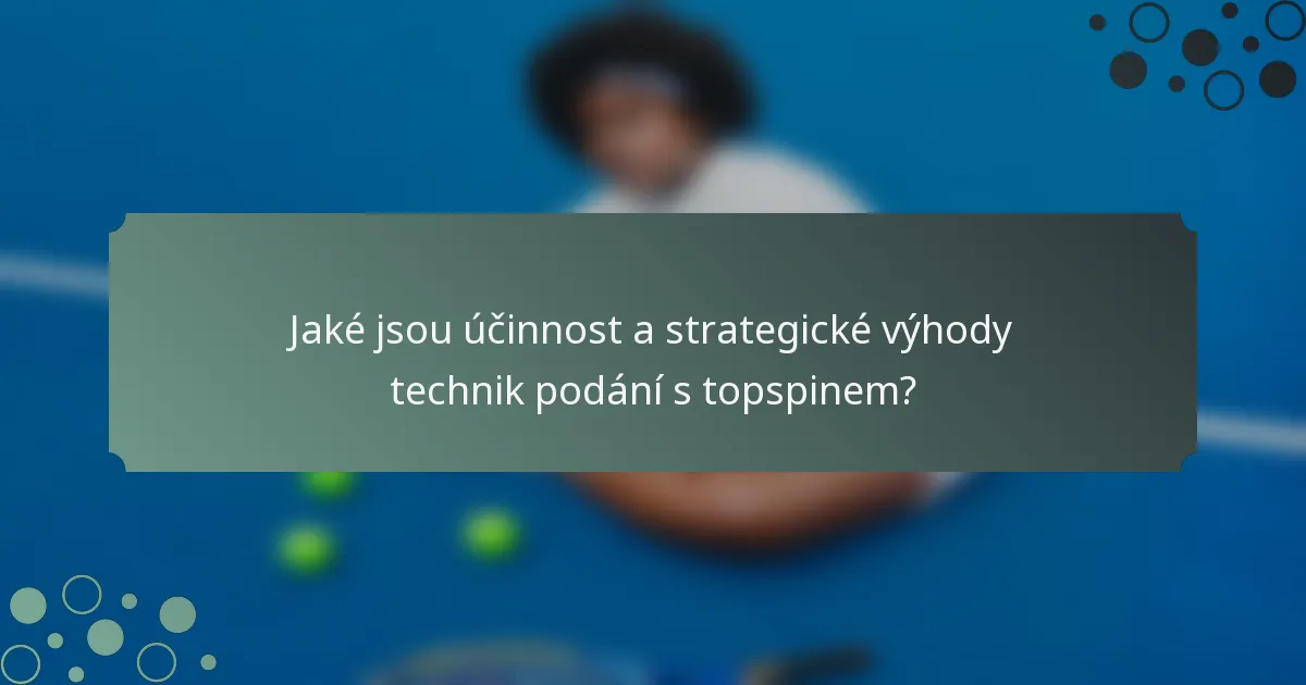 Jaké jsou účinnost a strategické výhody technik podání s topspinem?