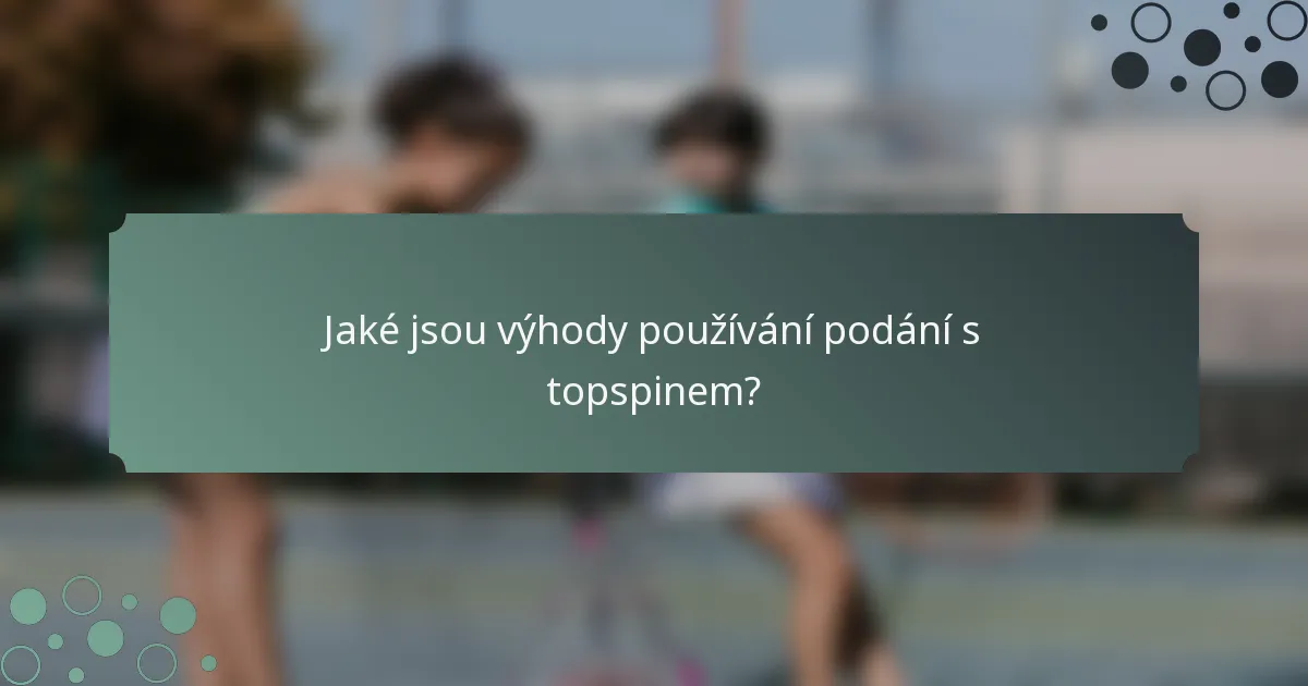 Jaké jsou výhody používání podání s topspinem?