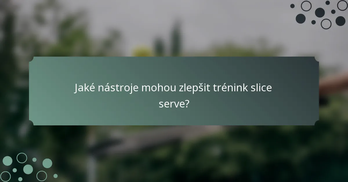Jaké nástroje mohou zlepšit trénink slice serve?