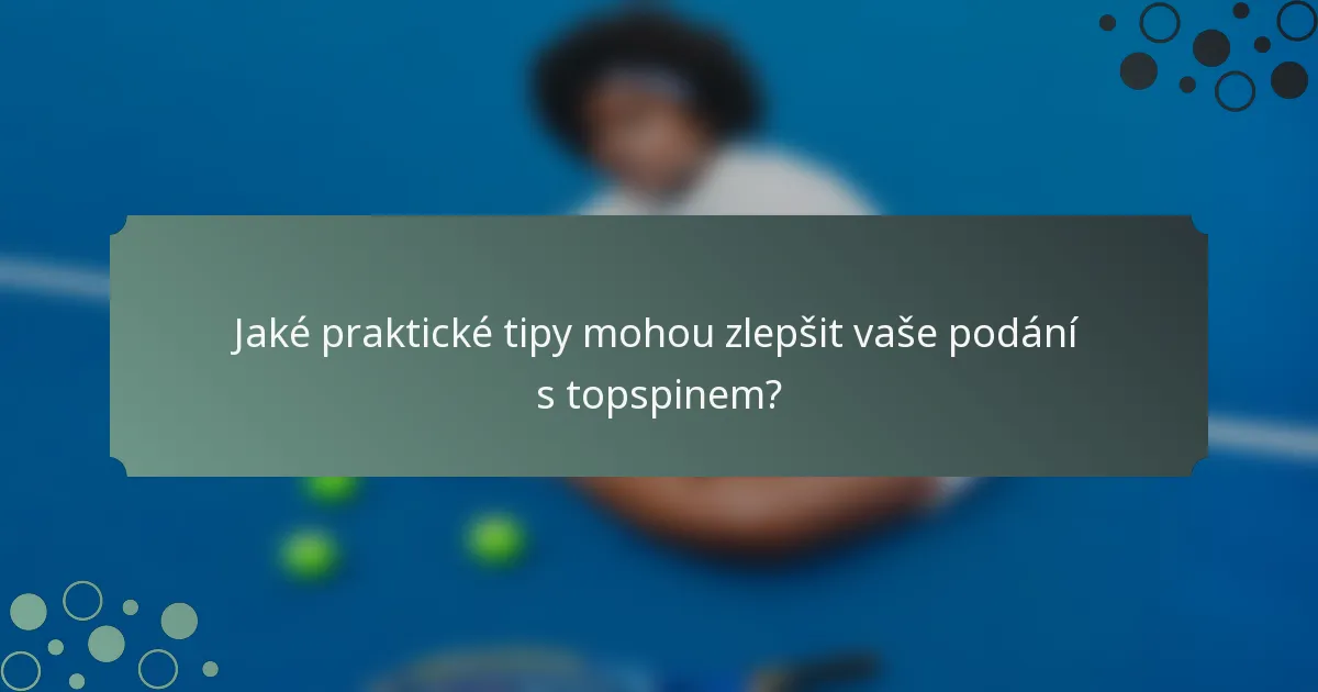 Jaké praktické tipy mohou zlepšit vaše podání s topspinem?