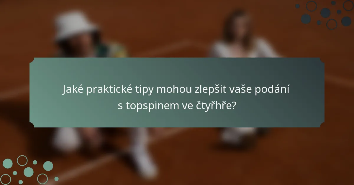 Jaké praktické tipy mohou zlepšit vaše podání s topspinem ve čtyřhře?