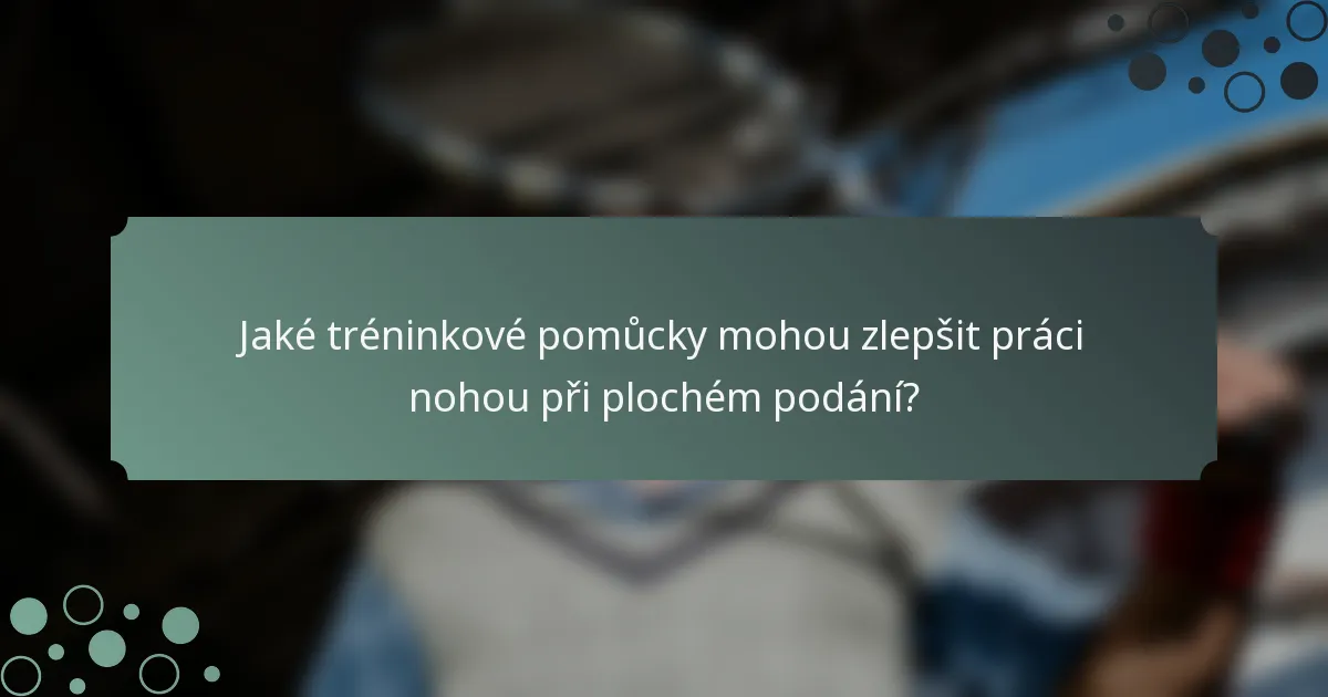 Jaké tréninkové pomůcky mohou zlepšit práci nohou při plochém podání?