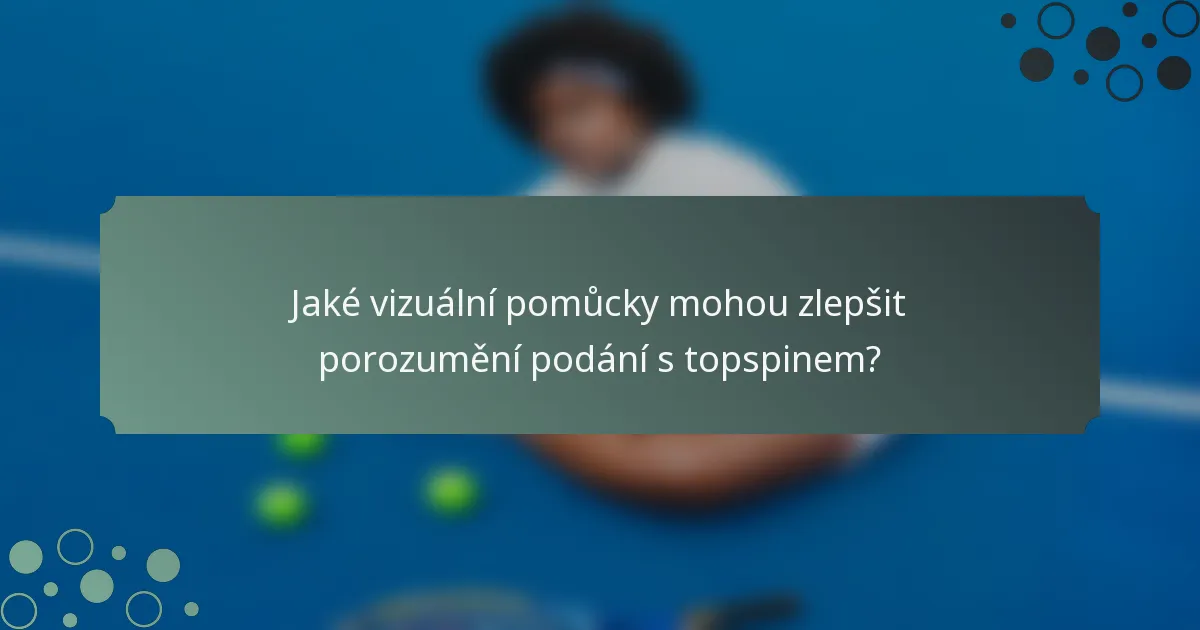 Jaké vizuální pomůcky mohou zlepšit porozumění podání s topspinem?