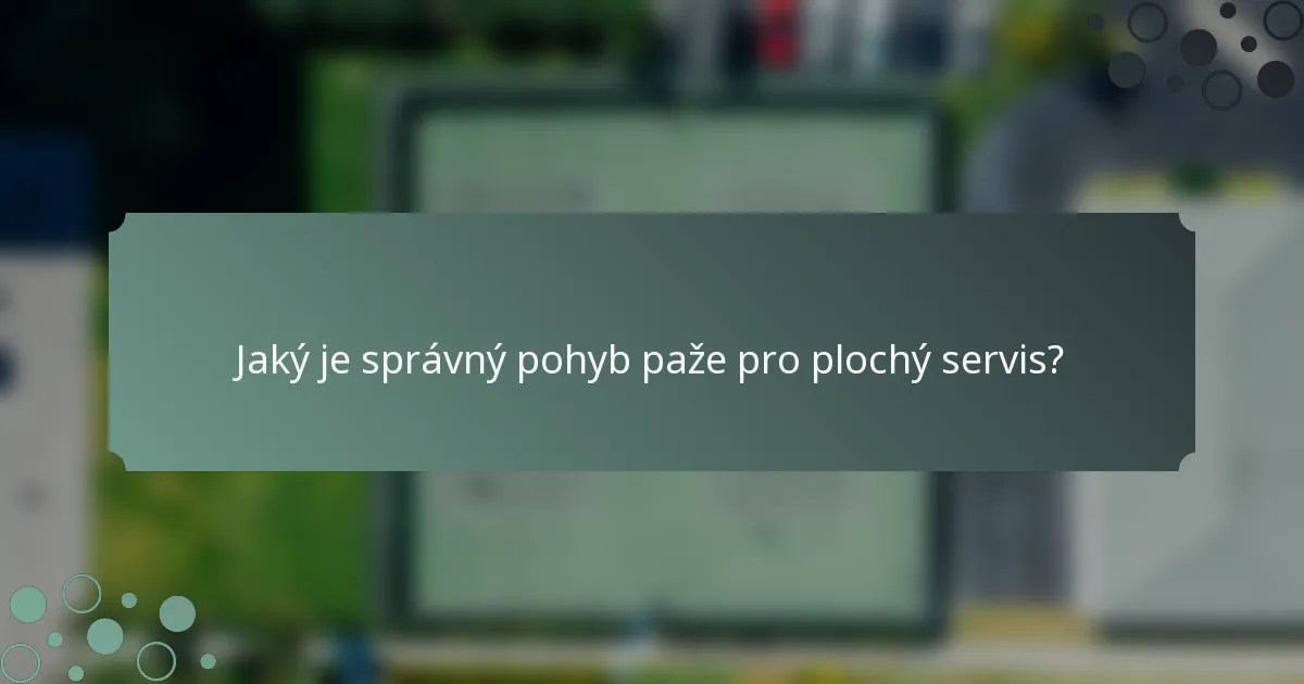 Jaký je správný pohyb paže pro plochý servis?