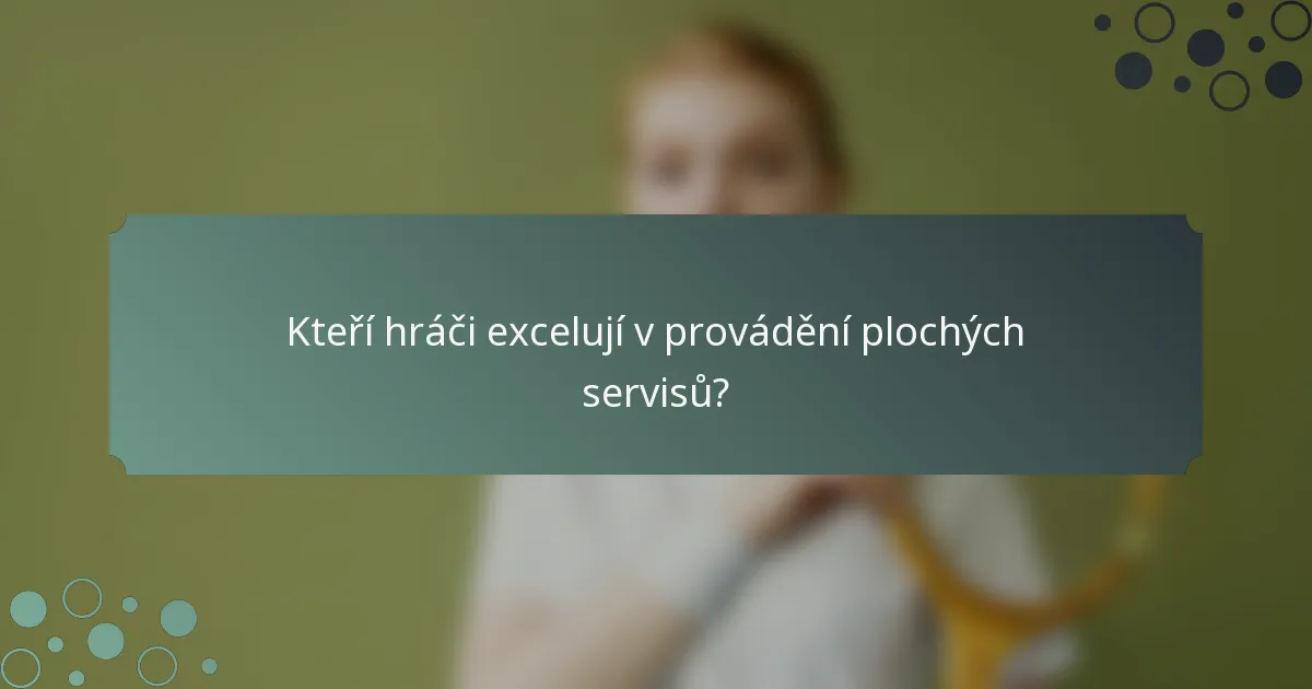 Kteří hráči excelují v provádění plochých servisů?