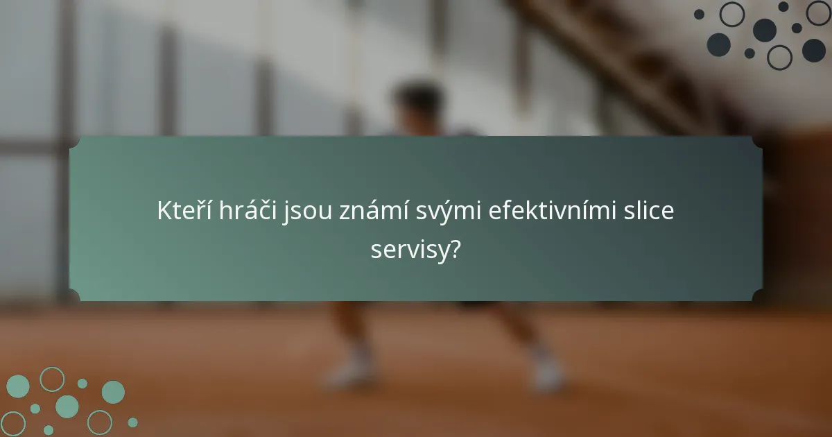 Kteří hráči jsou známí svými efektivními slice servisy?