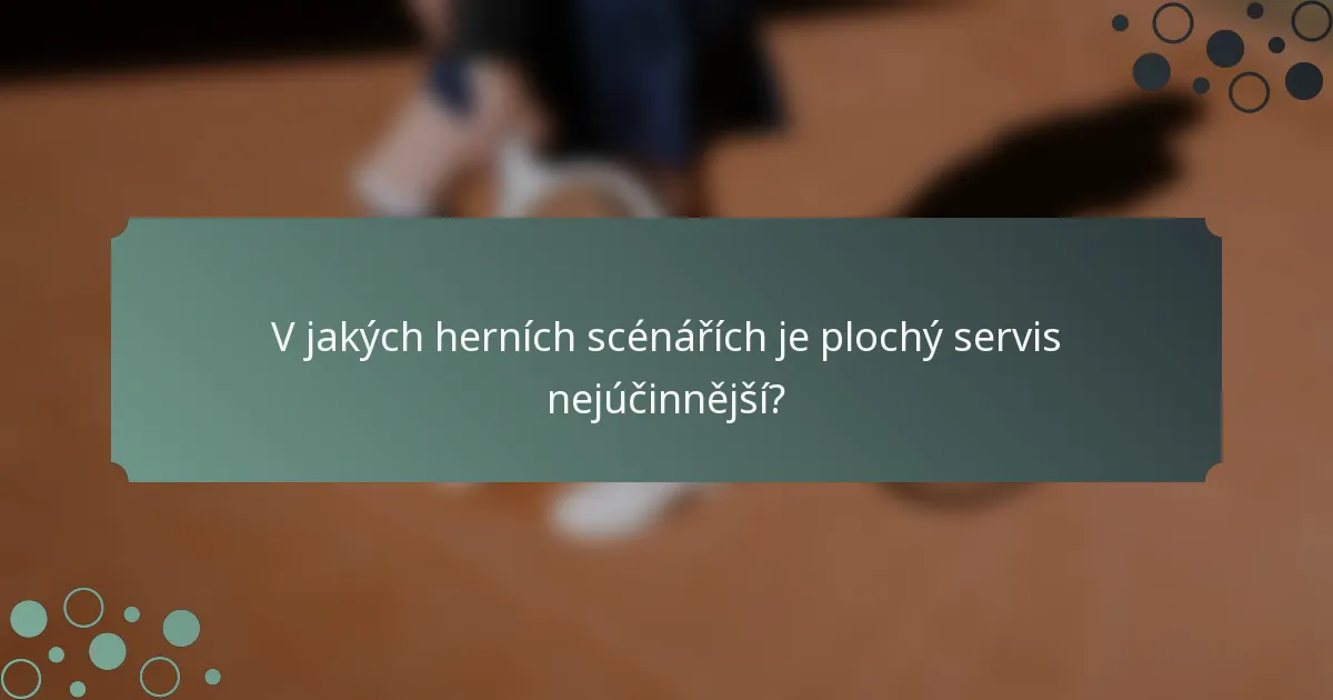 V jakých herních scénářích je plochý servis nejúčinnější?